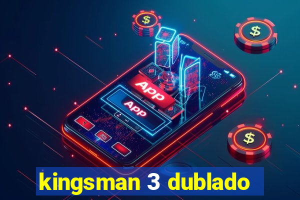 kingsman 3 dublado